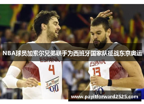 NBA球员加索尔兄弟联手为西班牙国家队征战东京奥运