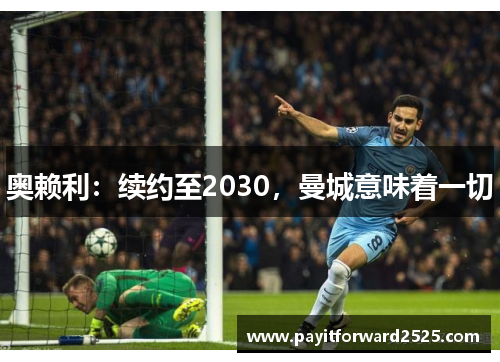 奥赖利：续约至2030，曼城意味着一切